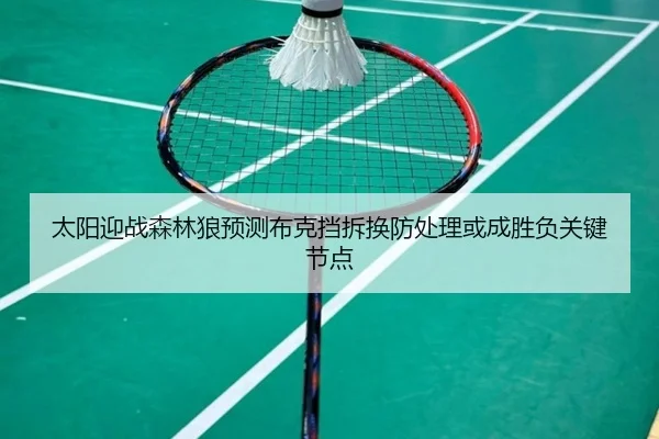 太阳迎战森林狼预测布克挡拆换防处理或成胜负关键节点 | okooo