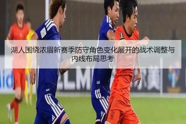 湖人围绕浓眉新赛季防守角色变化展开的战术调整与内线布局思考 | okooo