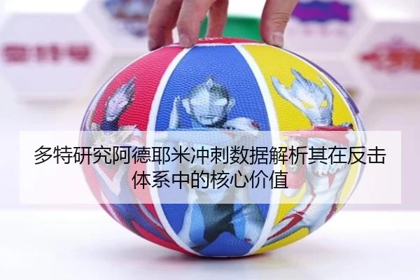 多特研究阿德耶米冲刺数据解析其在反击体系中的核心价值 | okooo